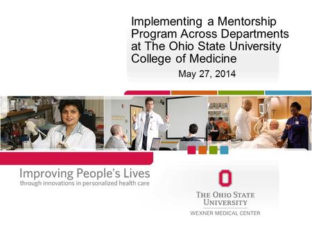 Implementing a Mentorship Program Across Departments at The Ohio State University College of Medicine May 27, 2014.