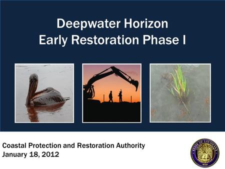 Coastal Protection and Restoration Authority January 18, 2012 Deepwater Horizon Early Restoration Phase I.
