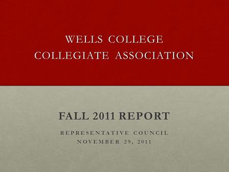 WELLS COLLEGE COLLEGIATE ASSOCIATION FALL 2011 REPORT REPRESENTATIVE COUNCIL NOVEMBER 29, 2011.