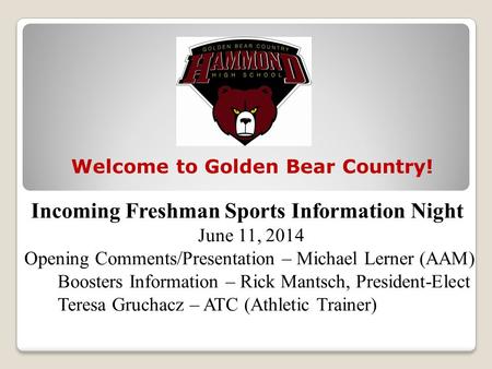 Incoming Freshman Sports Information Night June 11, 2014 Opening Comments/Presentation – Michael Lerner (AAM) Boosters Information – Rick Mantsch, President-Elect.