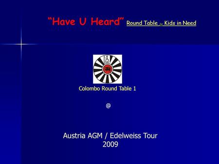 “Have U Heard” Round Table for Kids in Need Austria AGM / Edelweiss Tour 2009 Colombo Round Table