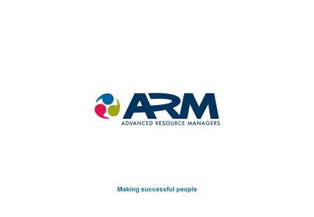 Making successful people. About us “ARM is a specialist talent acquisition and management consultancy. We provide technical contingency recruitment and.