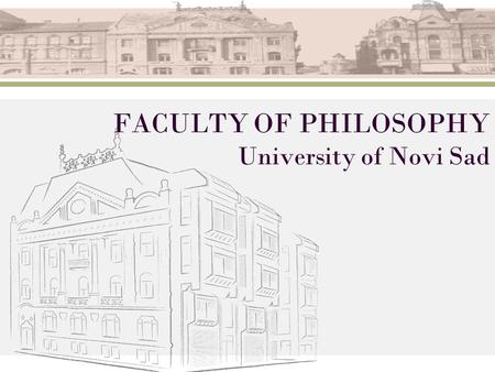 FACULTY OF PHILOSOPHY University of Novi Sad. The Faculty of Philosophy is located in the University Campus, together with other faculties, student dormitories,
