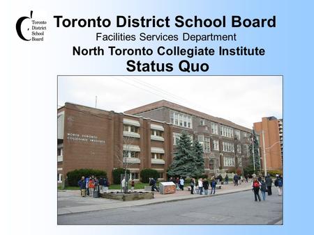 Toronto District School Board Facilities Services Department North Toronto Collegiate Institute Status Quo.