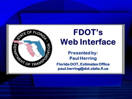 FDOT’s Web Interface Presented by: Paul Herring Florida DOT, Estimates Office