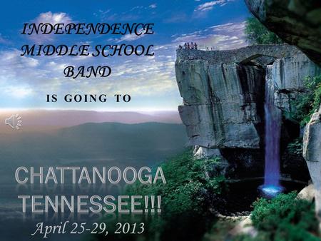 INDEPENDENCE MIDDLE SCHOOL BAND IS GOING TO April 25-29, 2013.
