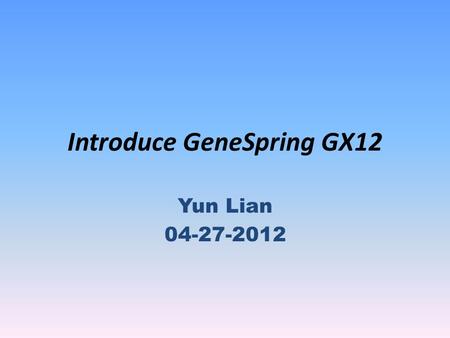 Introduce GeneSpring GX12 Yun Lian 04-27-2012. GeneSpring Layout.