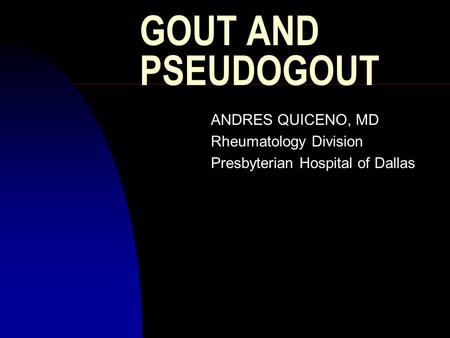 GOUT AND PSEUDOGOUT ANDRES QUICENO, MD Rheumatology Division
