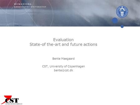 Evaluation State-of the-art and future actions Bente Maegaard CST, University of Copenhagen