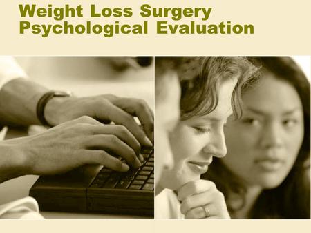 Weight Loss Surgery Psychological Evaluation. Why do I need a psychological evaluation? Surgery is stressful; we want to make sure you are ready for the.
