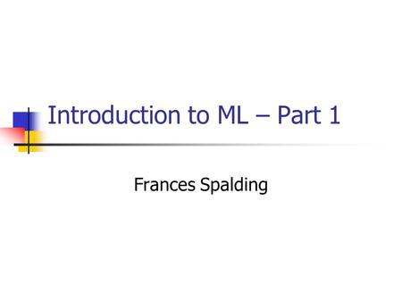 Introduction to ML – Part 1 Frances Spalding. Assignment 1  chive/fall05/cos441/assignments/a1.ht m