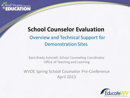 School Counselor Evaluation Overview and Technical Support for Demonstration Sites Barb Brady Ashcraft, School Counseling Coordinator Office of Teaching.