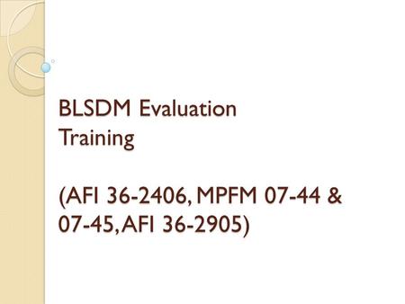BLSDM Evaluation Training  (AFI , MPFM & 07-45, AFI )