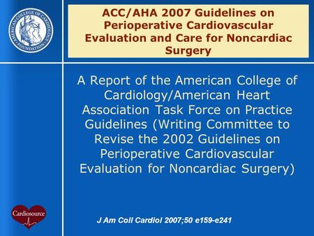 ACC/AHA 2007 Guidelines on Perioperative Cardiovascular Evaluation and Care for Noncardiac Surgery A Report of the American College of Cardiology/American.