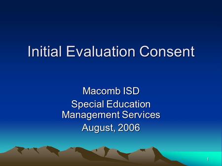 1 Initial Evaluation Consent Macomb ISD Special Education Management Services August, 2006.