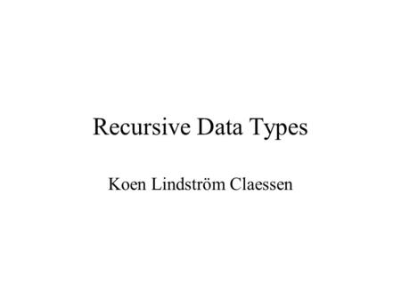 Recursive Data Types Koen Lindström Claessen. Modelling Arithmetic Expressions Imagine a program to help school-children learn arithmetic, which presents.