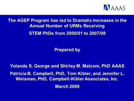 The AGEP Program has led to Dramatic Increases in the Annual Number of URMs Receiving STEM PhDs from 2000/01 to 2007/08 Prepared by Yolanda S. George and.