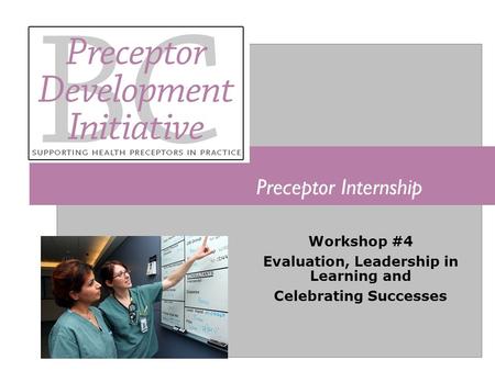 Preceptor Internship Workshop #4 Evaluation, Leadership in Learning and Celebrating Successes.