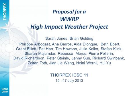 Proposal for a WWRP High Impact Weather Project Sarah Jones, Brian Golding Philippe Arbogast, Ana Barros, Aida Diongue, Beth Ebert, Grant Elliott, Pat.