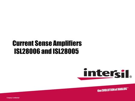 Company Confidential Current Sense Amplifiers ISL28006 and ISL28005.