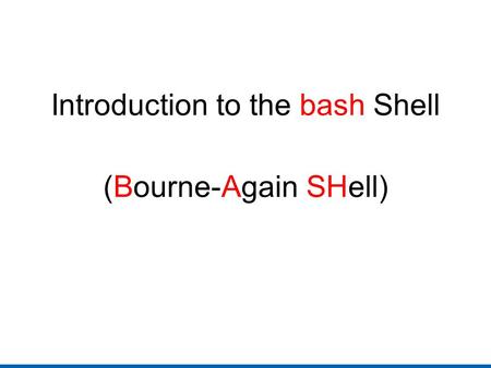 Introduction to the bash Shell (Bourne-Again SHell)