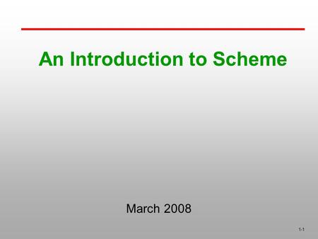 1-1 An Introduction to Scheme March 2008. 1-2 Introduction A mid-1970s dialect of LISP, designed to be a cleaner, more modern, and simpler version than.