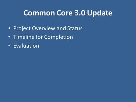 Common Core 3.0 Update Project Overview and Status Timeline for Completion Evaluation.