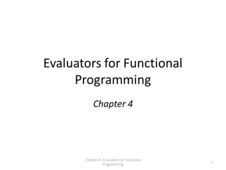 Evaluators for Functional Programming Chapter 4 1 Chapter 4 - Evaluators for Functional Programming.