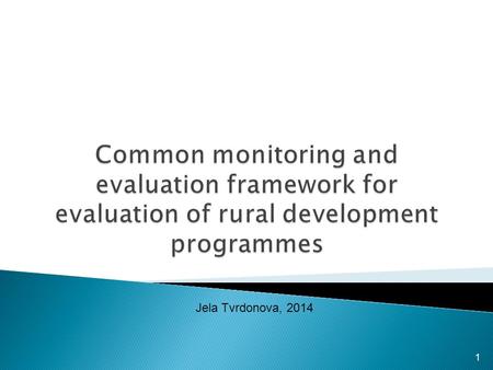 1 Jela Tvrdonova, 2014.  Strategic approach to rural development  Common approach to evaluation: legal background and CMEF  Monitoring and evaluation.