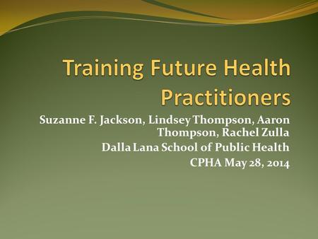 Suzanne F. Jackson, Lindsey Thompson, Aaron Thompson, Rachel Zulla Dalla Lana School of Public Health CPHA May 28, 2014.