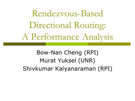 Rendezvous-Based Directional Routing: A Performance Analysis Bow-Nan Cheng (RPI) Murat Yuksel (UNR) Shivkumar Kalyanaraman (RPI)