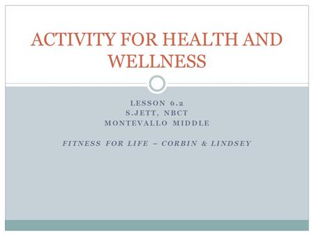 LESSON 6.2 S.JETT, NBCT MONTEVALLO MIDDLE FITNESS FOR LIFE – CORBIN & LINDSEY ACTIVITY FOR HEALTH AND WELLNESS.