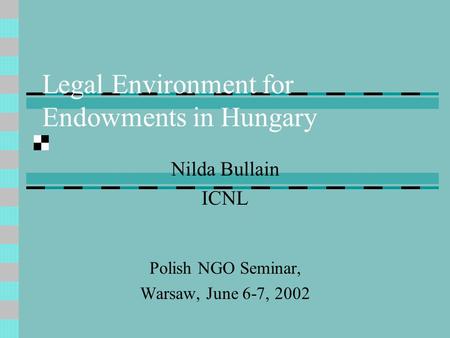 Legal Environment for Endowments in Hungary Nilda Bullain ICNL Polish NGO Seminar, Warsaw, June 6-7, 2002.