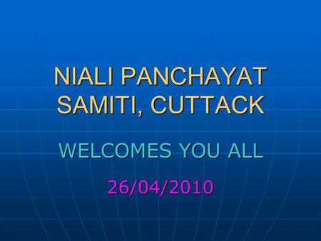 NIALI PANCHAYAT SAMITI, CUTTACK WELCOMES YOU ALL 26/04/2010.