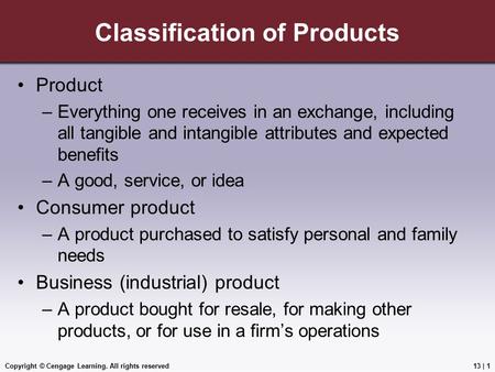 Copyright © Cengage Learning. All rights reserved Classification of Products Product –Everything one receives in an exchange, including all tangible and.