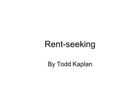 Rent-seeking By Todd Kaplan.