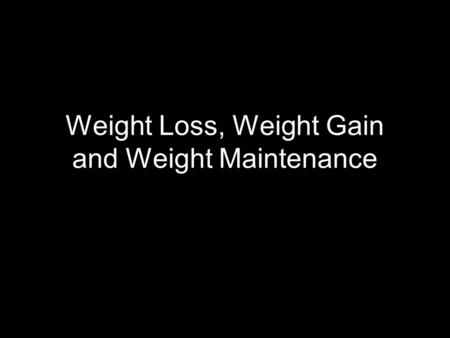 Weight Loss, Weight Gain and Weight Maintenance. Energy Units calorie –Basic energy/heat unit –The amount of heat necessary to raise temp of 1 gram of.