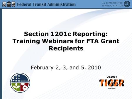 Section 1201c Reporting: Training Webinars for FTA Grant Recipients February 2, 3, and 5, 2010.