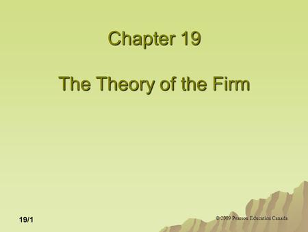 © 2009 Pearson Education Canada 19/1 Chapter 19 The Theory of the Firm.