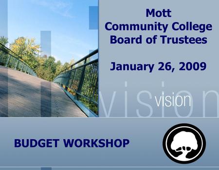 Mott Community College Board of Trustees January 26, 2009 BUDGET WORKSHOP.