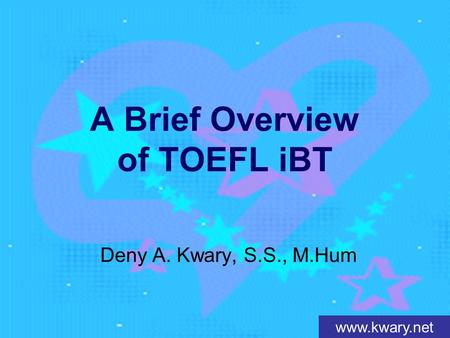 Www.kwary.net A Brief Overview of TOEFL iBT Deny A. Kwary, S.S., M.Hum.