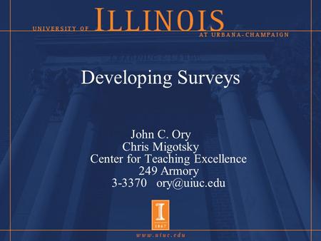 Developing Surveys John C. Ory Chris Migotsky Center for Teaching Excellence 249 Armory 3-3370