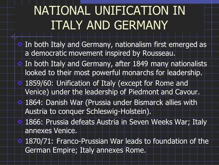 NATIONAL UNIFICATION IN ITALY AND GERMANY In both Italy and Germany, nationalism first emerged as a democratic movement inspired by Rousseau. In both Italy.