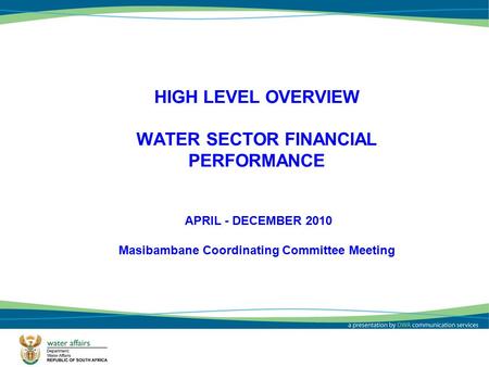 111 HIGH LEVEL OVERVIEW WATER SECTOR FINANCIAL PERFORMANCE APRIL - DECEMBER 2010 Masibambane Coordinating Committee Meeting.