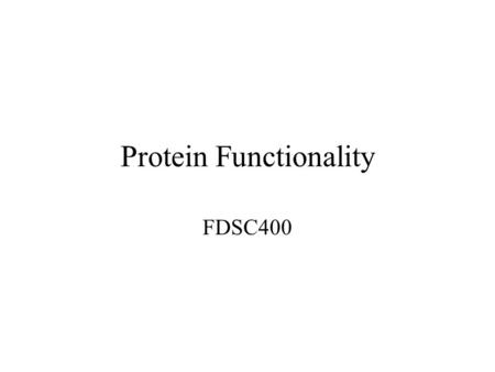Protein Functionality FDSC400. Goals Hydrodynamic-Aggregation –Viscosity, Elasticity, Viscoelasticity –Solubility, Water holding capacity Hydrophobic-