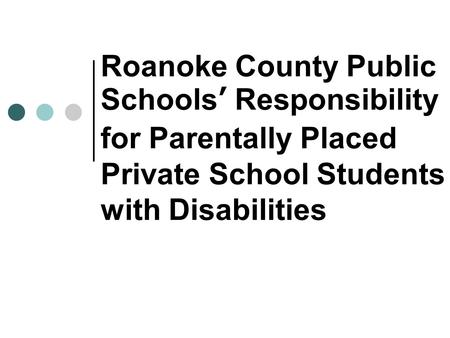 Roanoke County Public Schools’ Responsibility for Parentally Placed Private School Students with Disabilities.