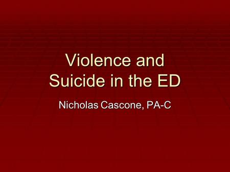 Violence and Suicide in the ED Nicholas Cascone, PA-C.