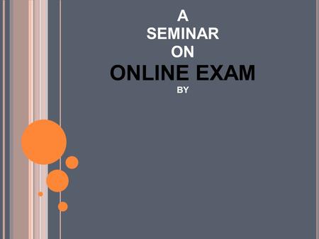 A SEMINAR ON ONLINE EXAM BY. OUTLINES OBJECTIVE OF ONLINE EXAM FEATURES OF ONLINE EXAM PROJECT REQUIREMENT PROJECT FORM.