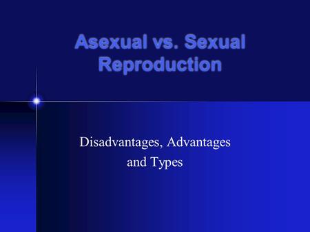 Asexual vs. Sexual Reproduction Disadvantages, Advantages and Types.
