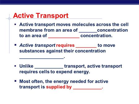 Active Transport  Active transport moves molecules across the cell membrane from an area of _______concentration to an area of ____________ concentration.